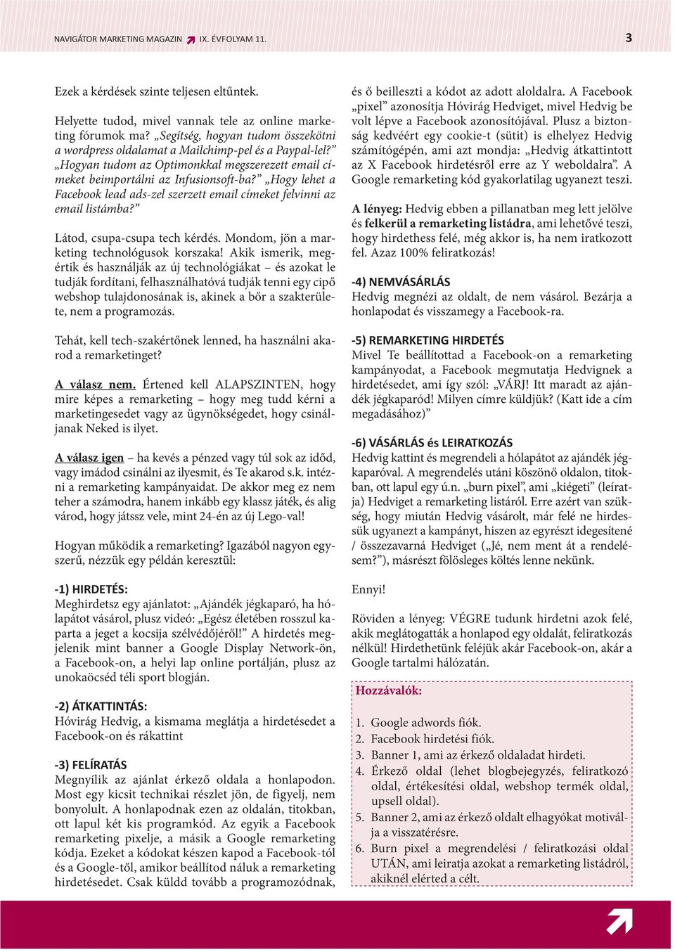 Hogy lehet a Facebook lead ads-zel szerzett email címeket felvinni az email listámba? Látod, csupa-csupa tech kérdés. Mondom, jön a marketing technológusok korszaka!