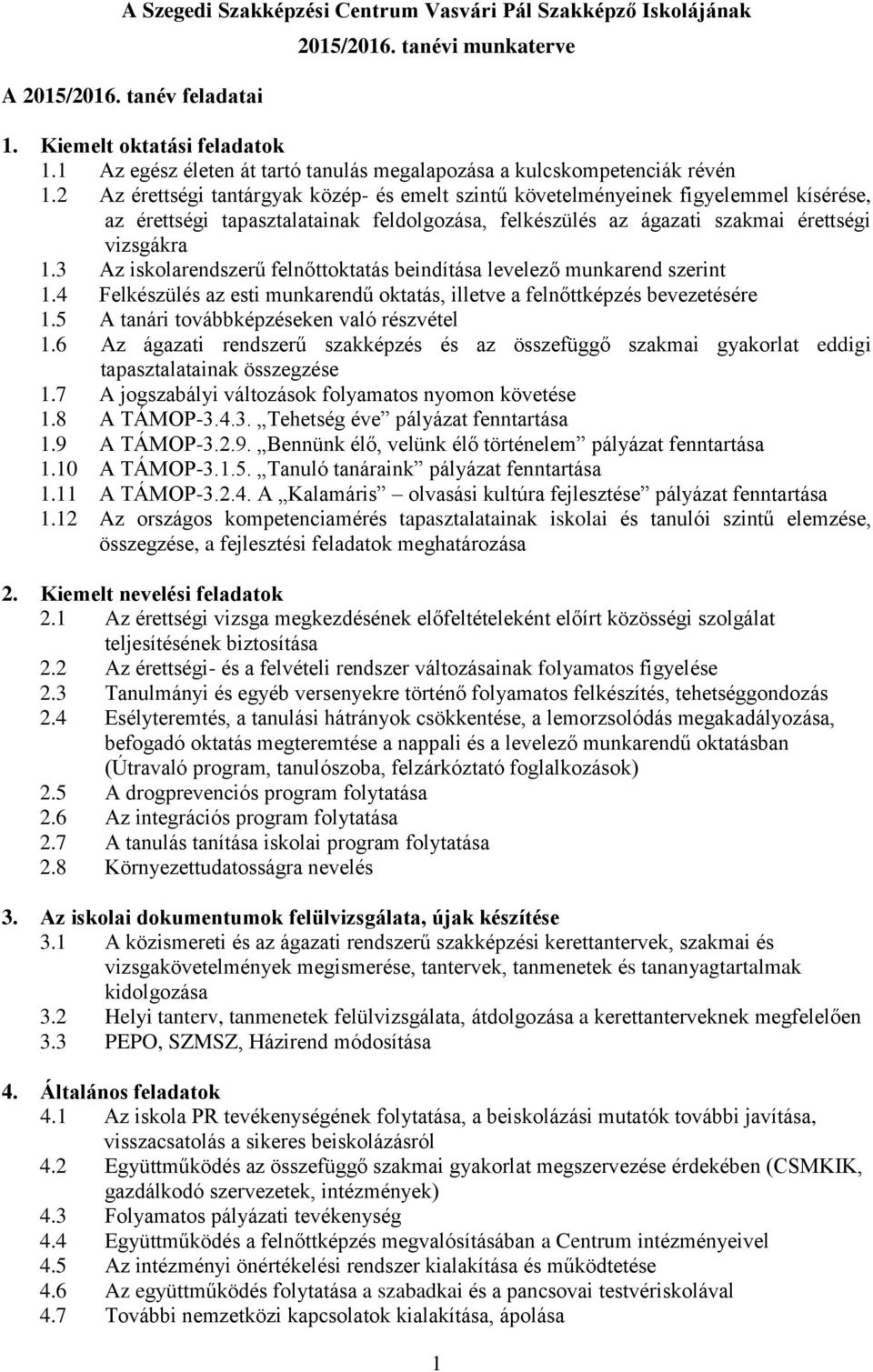 2 Az érettségi tantárgyak közép- és emelt szintű követelményeinek figyelemmel kísérése, az érettségi tapasztalatainak feldolgozása, felkészülés az ágazati szakmai érettségi vizsgákra 1.