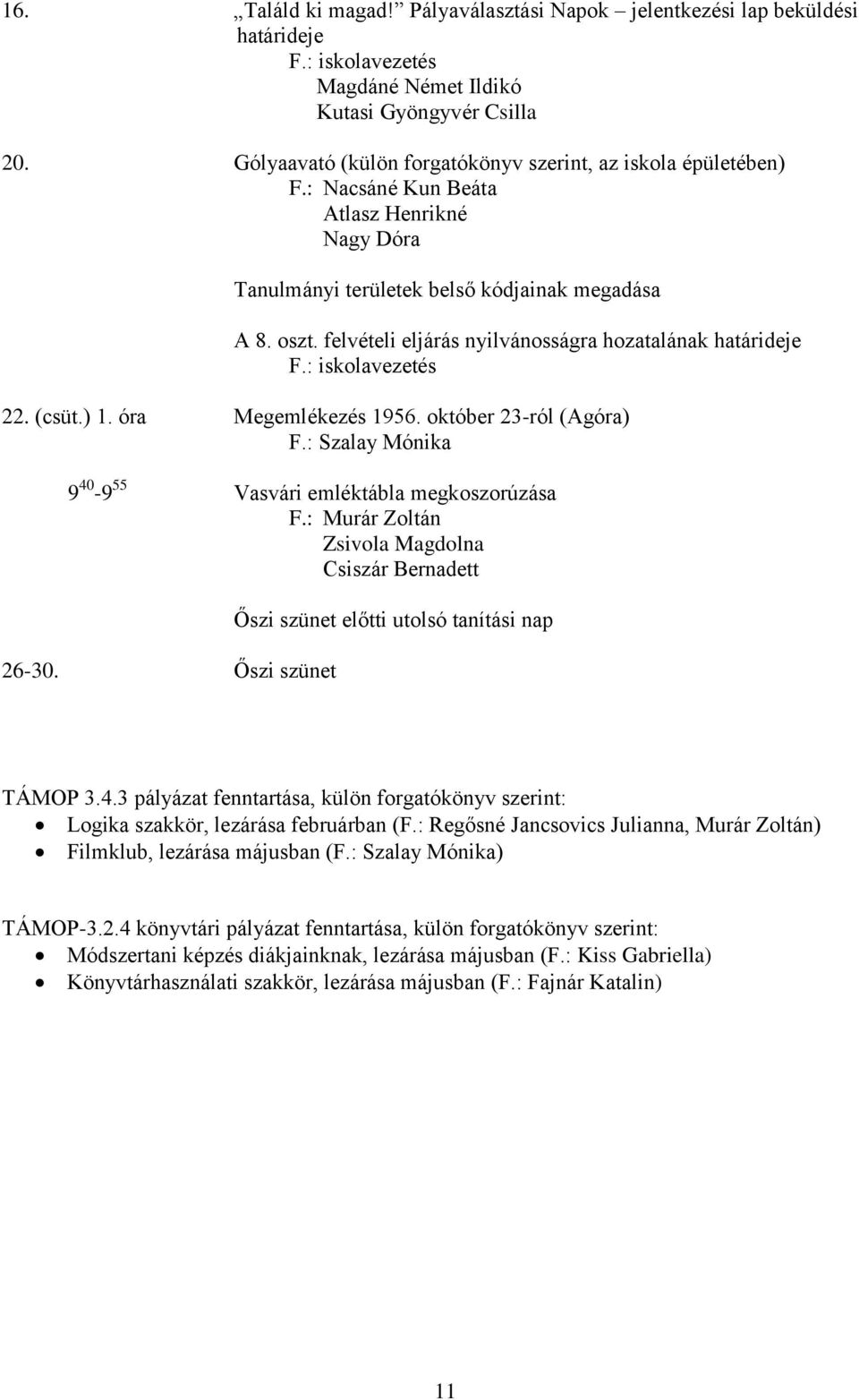 október 23-ról (Agóra) F.: Szalay Mónika 9 40-9 55 Vasvári emléktábla megkoszorúzása F.: Murár Zoltán Zsivola Magdolna Csiszár Bernadett 26-30.