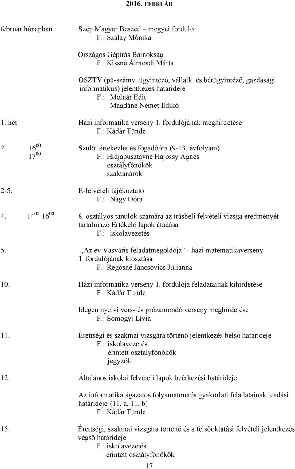 16 00 Szülői értekezlet és fogadóóra (9-13. évfolyam) 17 00 F.: Hidjapusztayné Hajóssy Ágnes szaktanárok 2-5. E-felvételi tájékoztató F.: Nagy Dóra 4. 14 00-16 00 8.