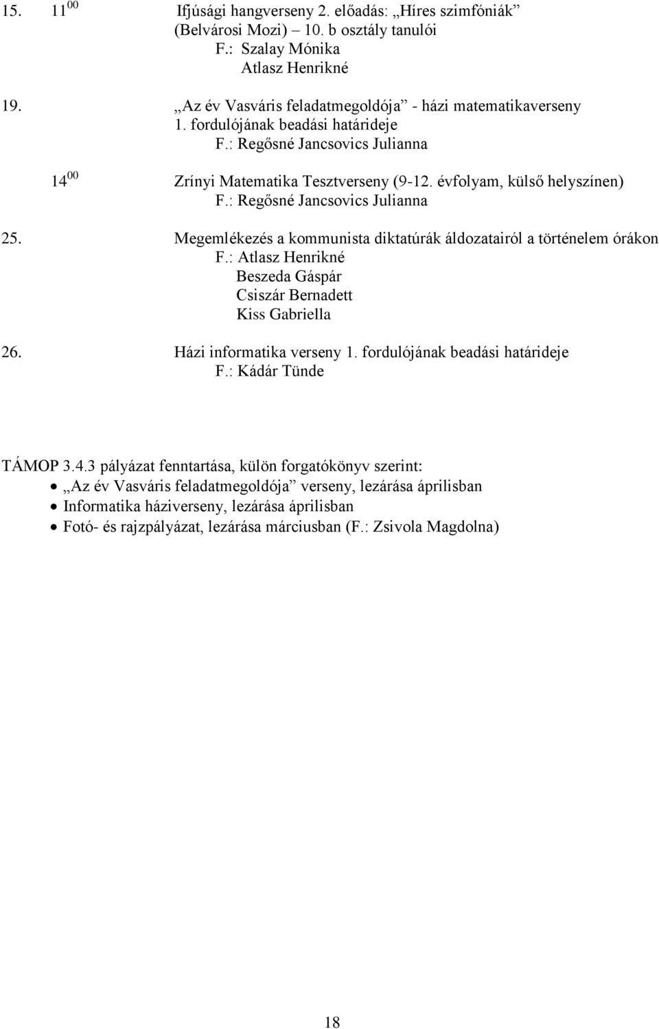 Megemlékezés a kommunista diktatúrák áldozatairól a történelem órákon F.: Atlasz Henrikné Beszeda Gáspár Csiszár Bernadett Kiss Gabriella 26. Házi informatika verseny 1.