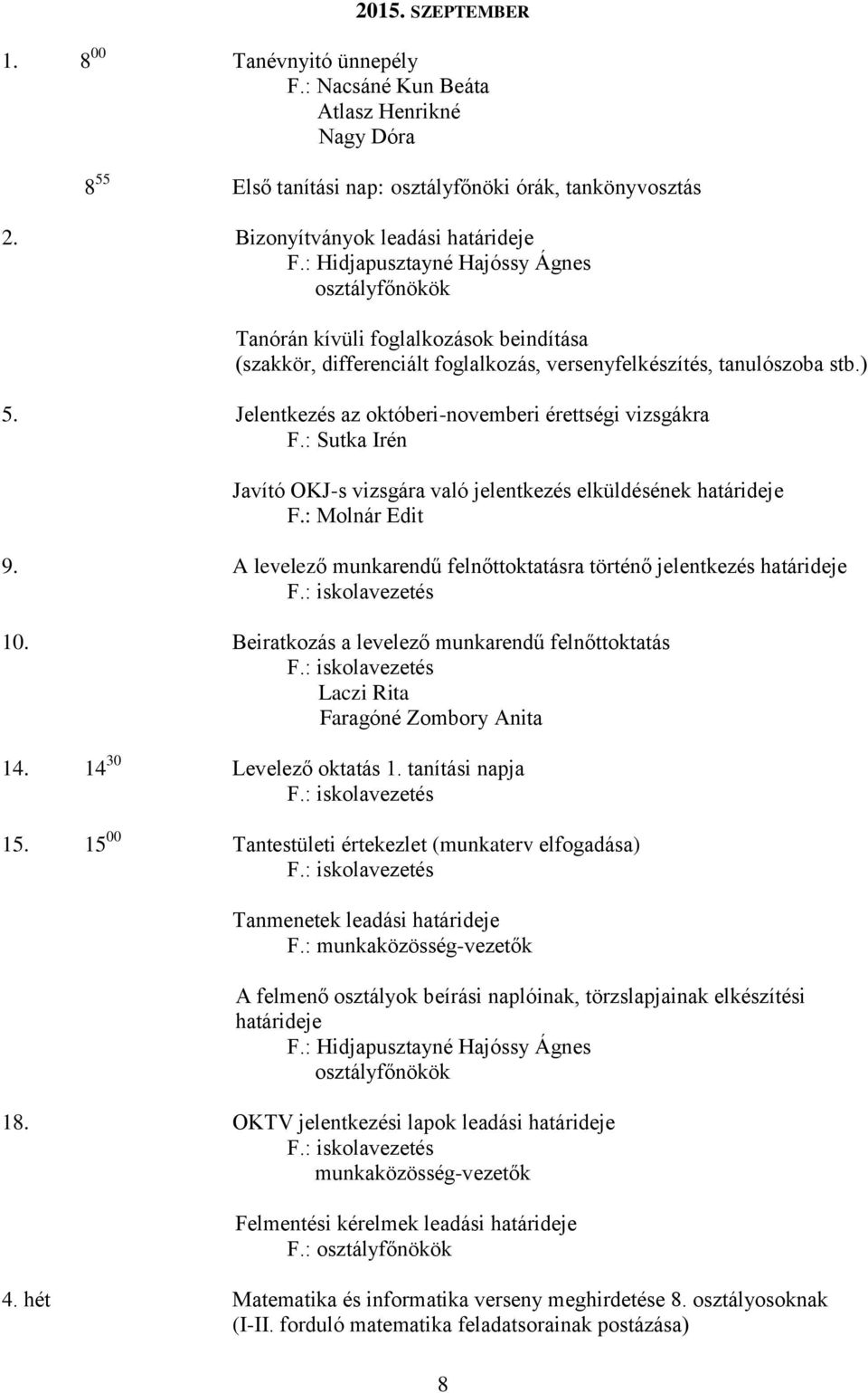 Jelentkezés az októberi-novemberi érettségi vizsgákra F.: Sutka Irén Javító OKJ-s vizsgára való jelentkezés elküldésének határideje F.: Molnár Edit 9.