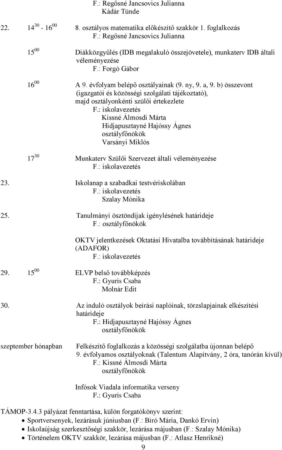 b) összevont (igazgatói és közösségi szolgálati tájékoztató), majd osztályonkénti szülői értekezlete Kissné Álmosdi Márta Hidjapusztayné Hajóssy Ágnes Varsányi Miklós 17 30 Munkaterv Szülői Szervezet