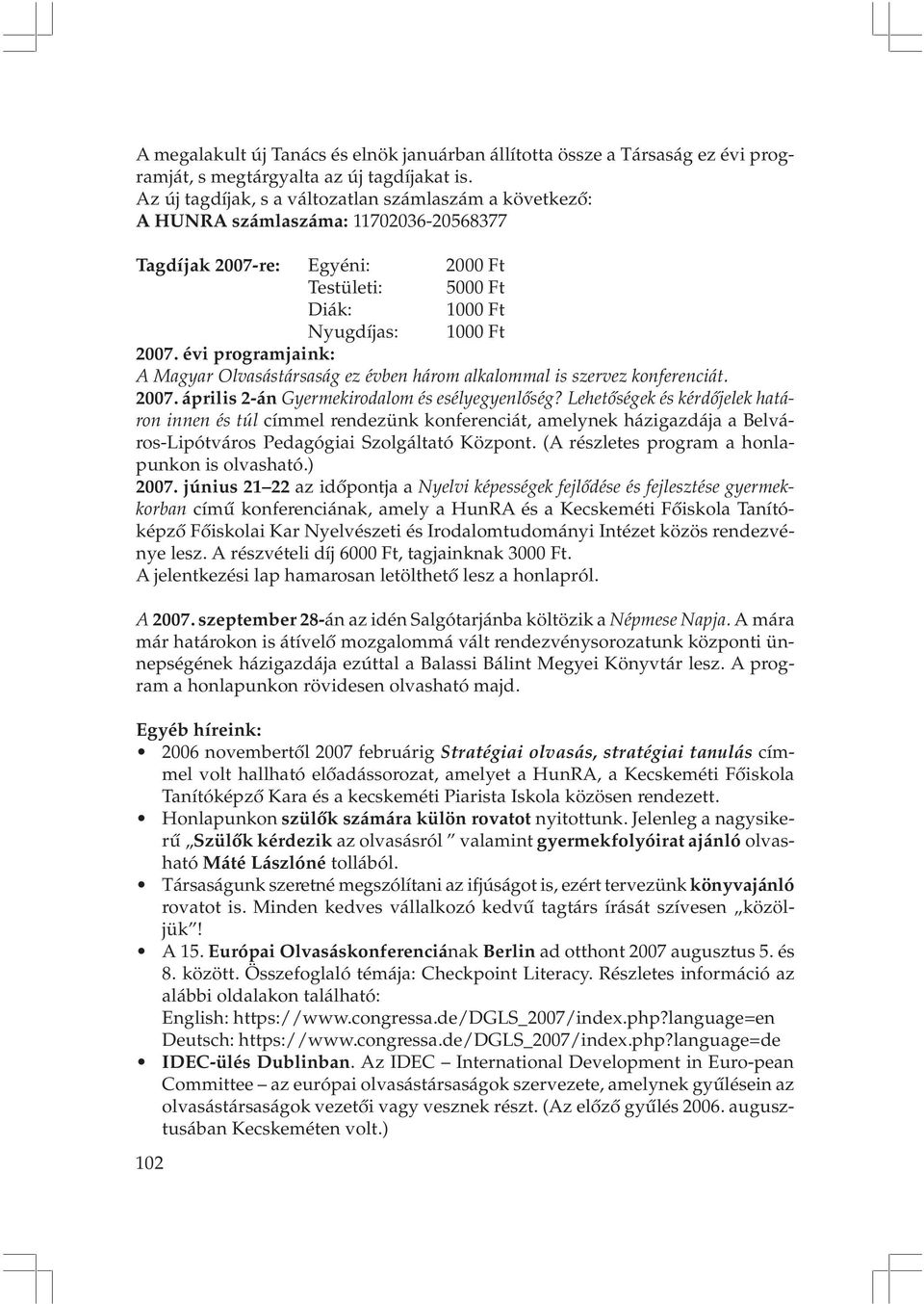 évi programjaink: A Magyar Olvasástársaság ez évben három alkalommal is szervez konferenciát. 2007. április 2-án Gyermekirodalom és esélyegyenlõség?