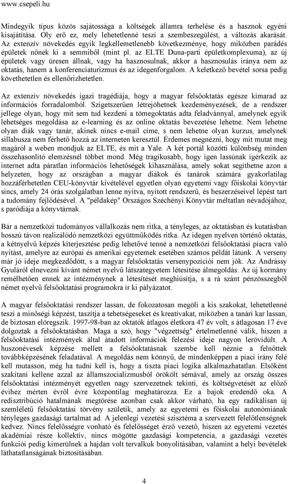 az ELTE Duna-parti épületkomplexuma), az új épületek vagy üresen állnak, vagy ha hasznosulnak, akkor a hasznosulás iránya nem az oktatás, hanem a konferenciaturizmus és az idegenforgalom.