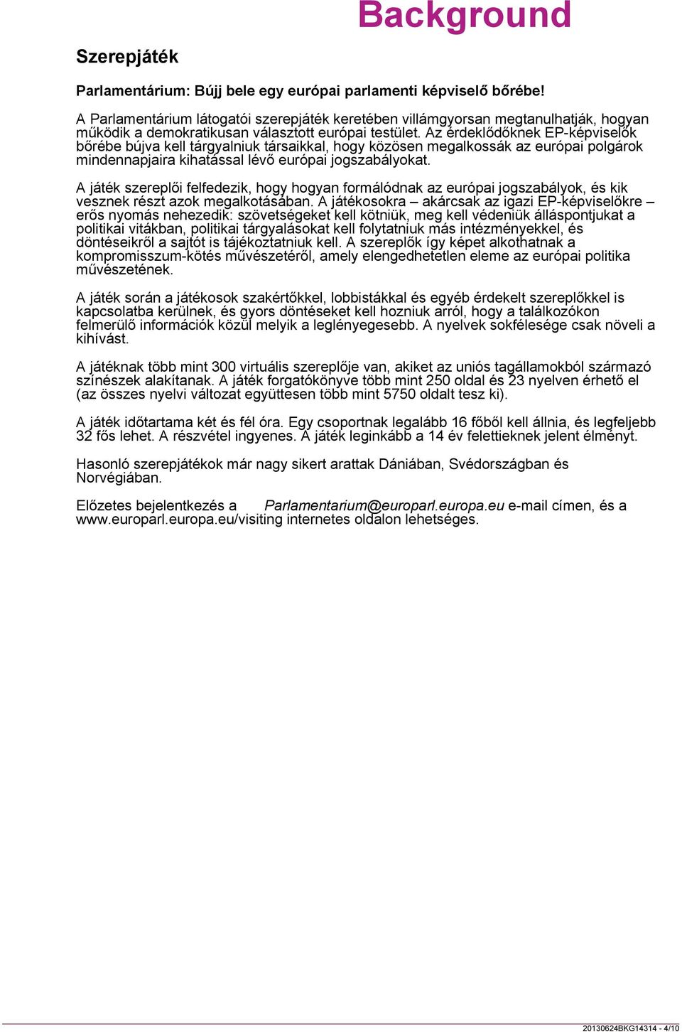 Az érdeklődőknek EP-képviselők bőrébe bújva kell tárgyalniuk társaikkal, hogy közösen megalkossák az európai polgárok mindennapjaira kihatással lévő európai jogszabályokat.