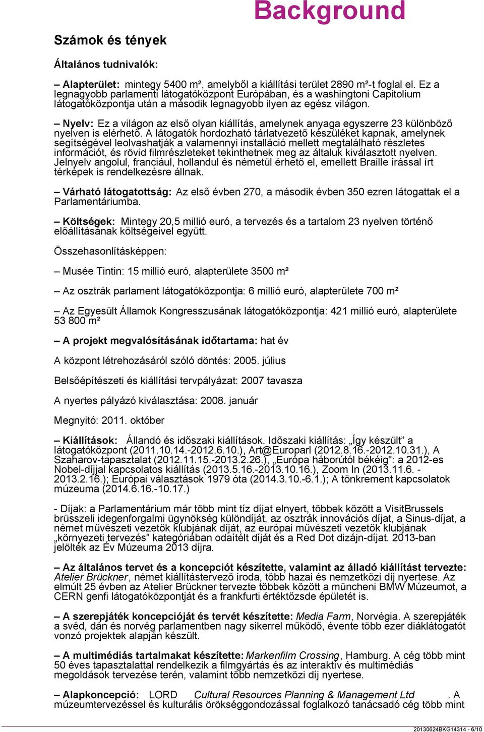 Nyelv: Ez a világon az első olyan kiállítás, amelynek anyaga egyszerre 23 különböző nyelven is elérhető.
