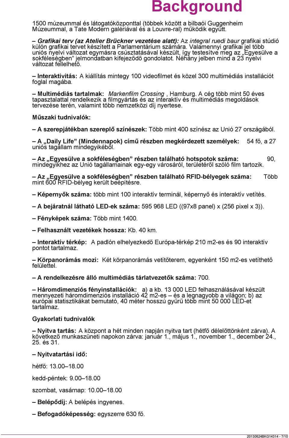 Az Egyesülve a sokféleségben részben található hotspotok száma: 90, mindegyikhez az Unió tagállamainak egy-egy városáról, területéről szóló film tartozik.