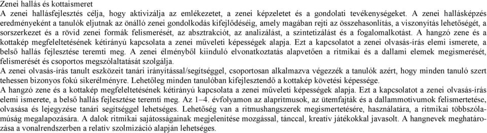 formák felismerését, az absztrakciót, az analizálást, a szintetizálást és a fogalomalkotást. A hangzó zene és a kottakép megfeleltetésének kétirányú kapcsolata a zenei műveleti képességek alapja.