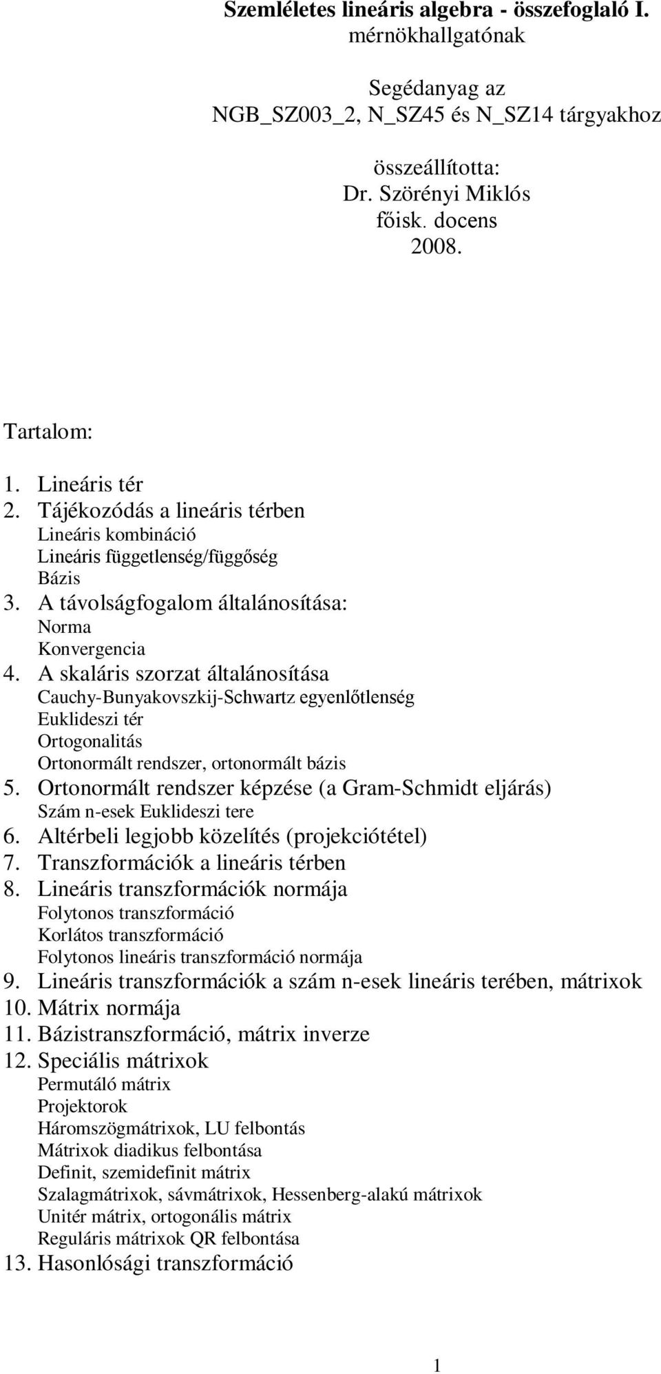 A sláis szozt áltláosítás Cuchy-Buyovszij-Schwtz egyelőtleség Eulideszi té Otogolitás Otoomált edsze, otoomált bázis 5. Otoomált edsze épzése ( Gm-Schmidt eljáás) Szám -ese Eulideszi tee.