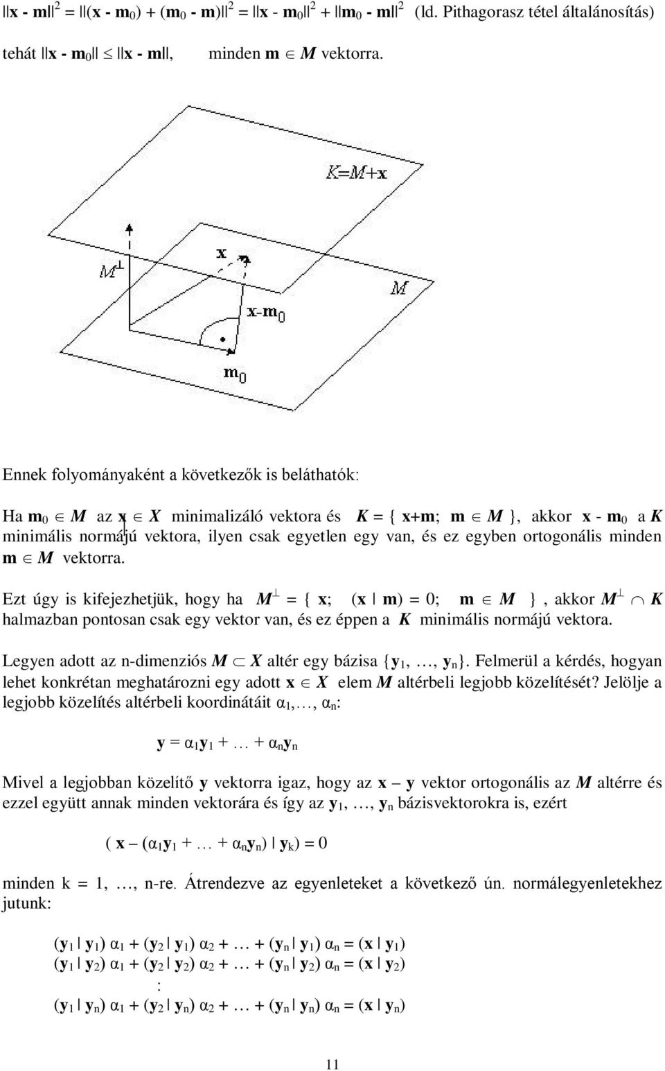 Ezt úgy is ifejezhetjü, hogy h M = { x; (x m) = ; m M }, o M K hlmzb potos cs egy veto v, és ez éppe K miimális omájú veto. Legye dott z -dimeziós M X lté egy bázis {y,, y }.