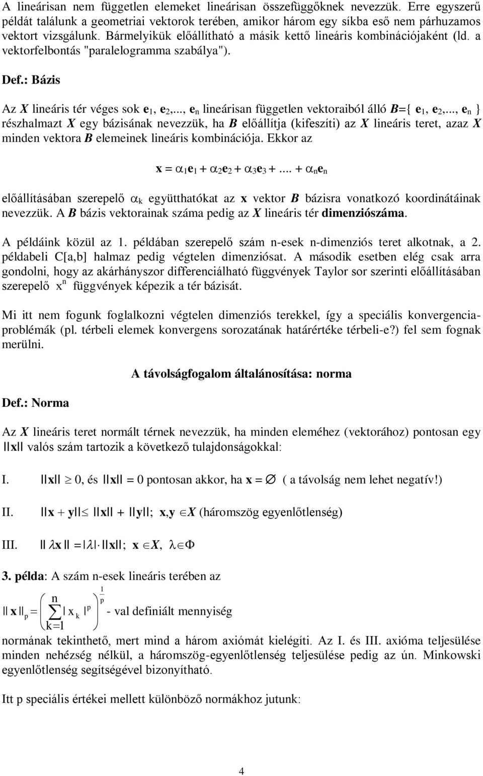.., e } észhlmzt X egy bázisá evezzü, h B előállítj (ifeszíti) z X lieáis teet, zz X mide veto B elemeie lieáis ombiációj. Eo z x = e + e + e +.