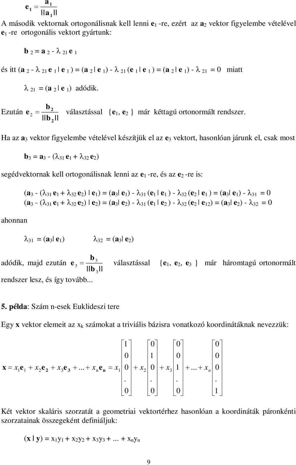 H z veto figyelembe vételével észítjü el z e vetot, hsoló jáu el, cs most b = - ( e + e ) segédveto ell otogoális lei z e -e, és z e -e is: ho ( - ( e + e ) e ) = ( e ) - (e e ) - (e e ) = ( e ) - =