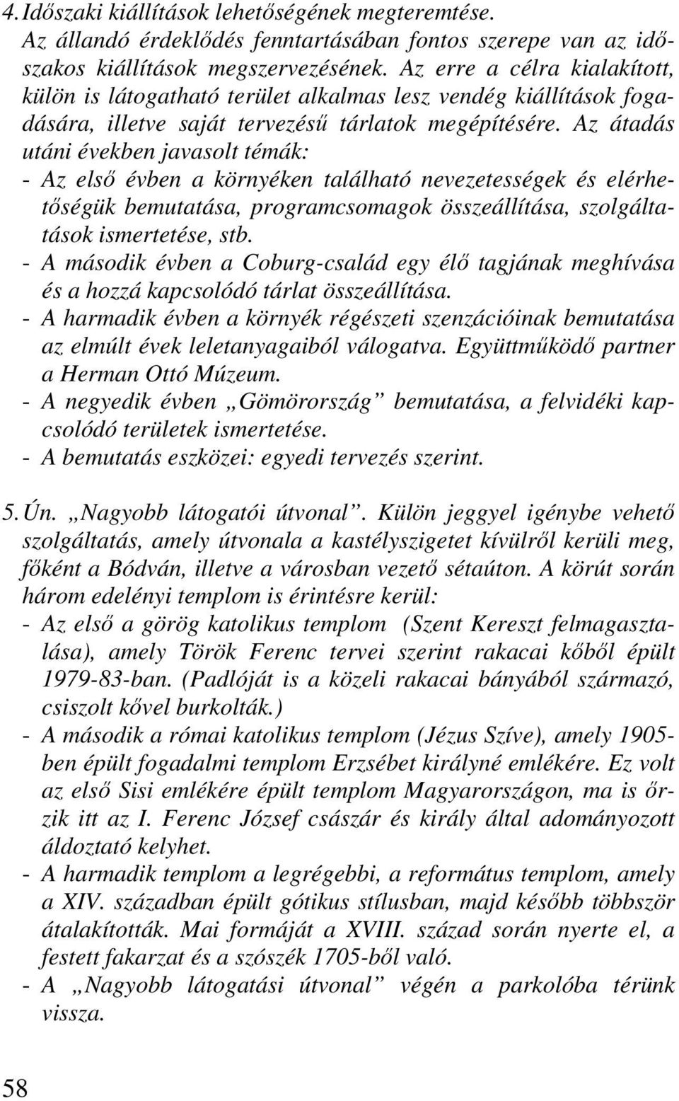 Az átadás utáni években javasolt témák: - Az elsı évben a környéken található nevezetességek és elérhetıségük bemutatása, programcsomagok összeállítása, szolgáltatások ismertetése, stb.