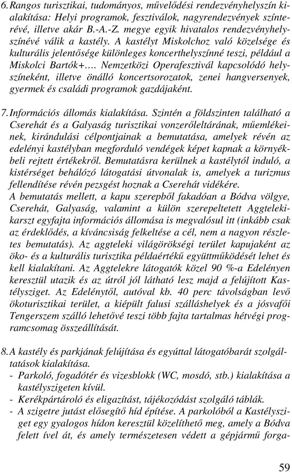 Nemzetközi Operafesztivál kapcsolódó helyszíneként, illetve önálló koncertsorozatok, zenei hangversenyek, gyermek és családi programok gazdájaként. 7. Információs állomás kialakítása.