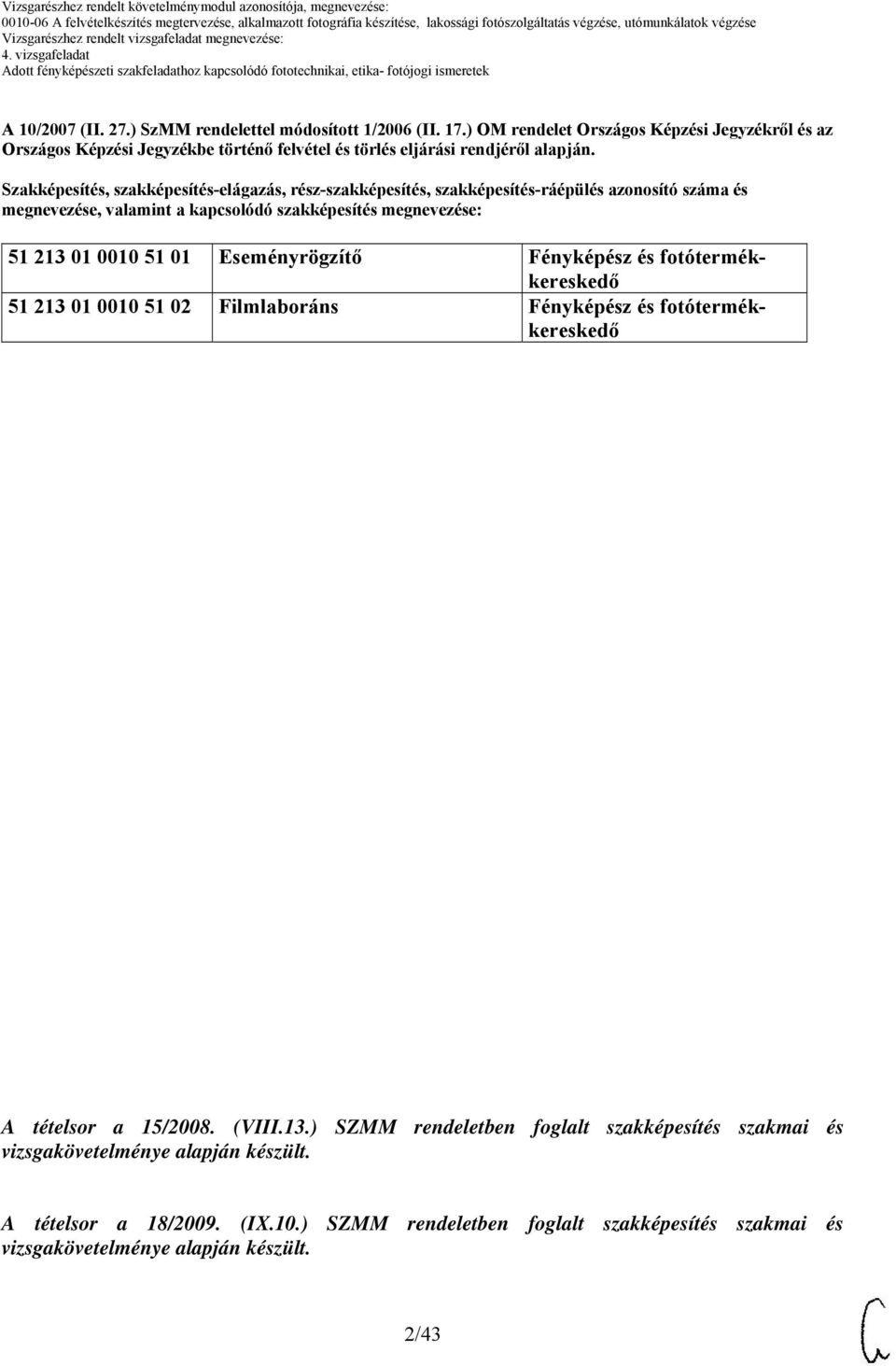 Eseményrögzítő Fényképész és fotótermékkereskedő 1 213 01 0010 1 02 Filmlaboráns Fényképész és fotótermékkereskedő A tételsor a 1/2008. (VIII.13.) SZMM rendeletben foglalt szakképesítés szakmai és vizsgakövetelménye alapján készült.