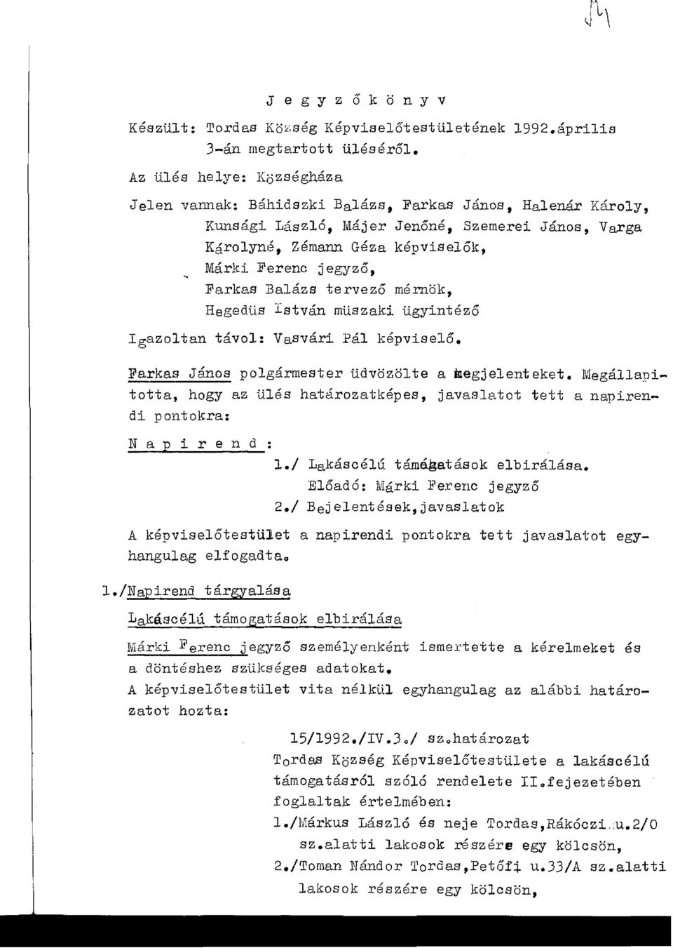 Farkas Balázs tervező mérnök, Hegedüs István müszaki ügyintéző Igazoltan távol: Vasvári Pál képviselő. Farkas János polgármester üdvözölte a megjelenteket.