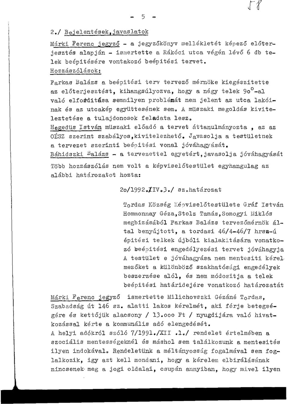 lakóinak és az utcakép együttesének sem. A müszaki megoldás kiviteleztetése a tulajdonosok feladata lesz.