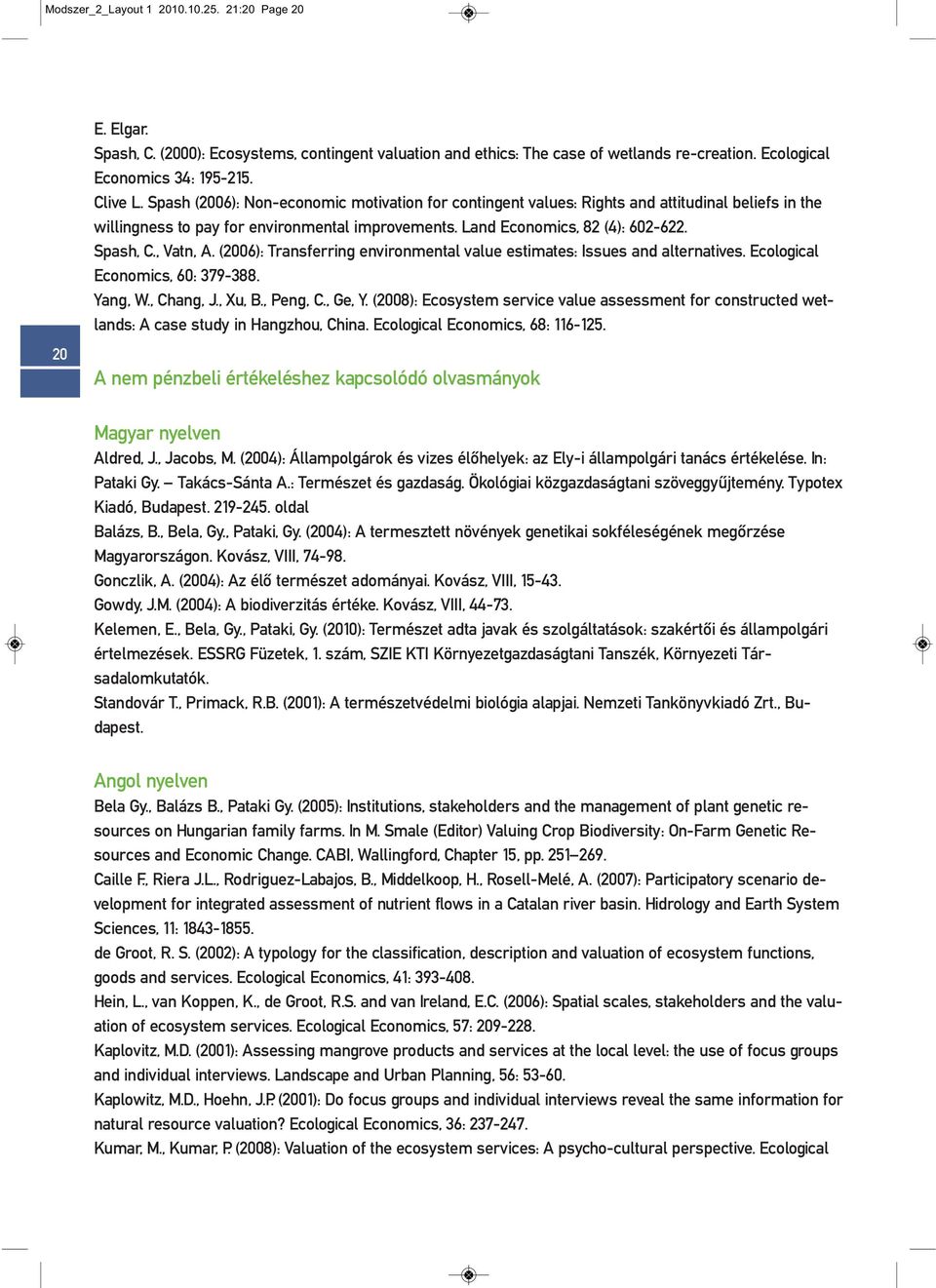 , Vatn, A. (2006): Transferring environmental value estimates: Issues and alternatives. Ecological Economics, 60: 379-388. Yang, W., Chang, J., Xu, B., Peng, C., Ge, Y.