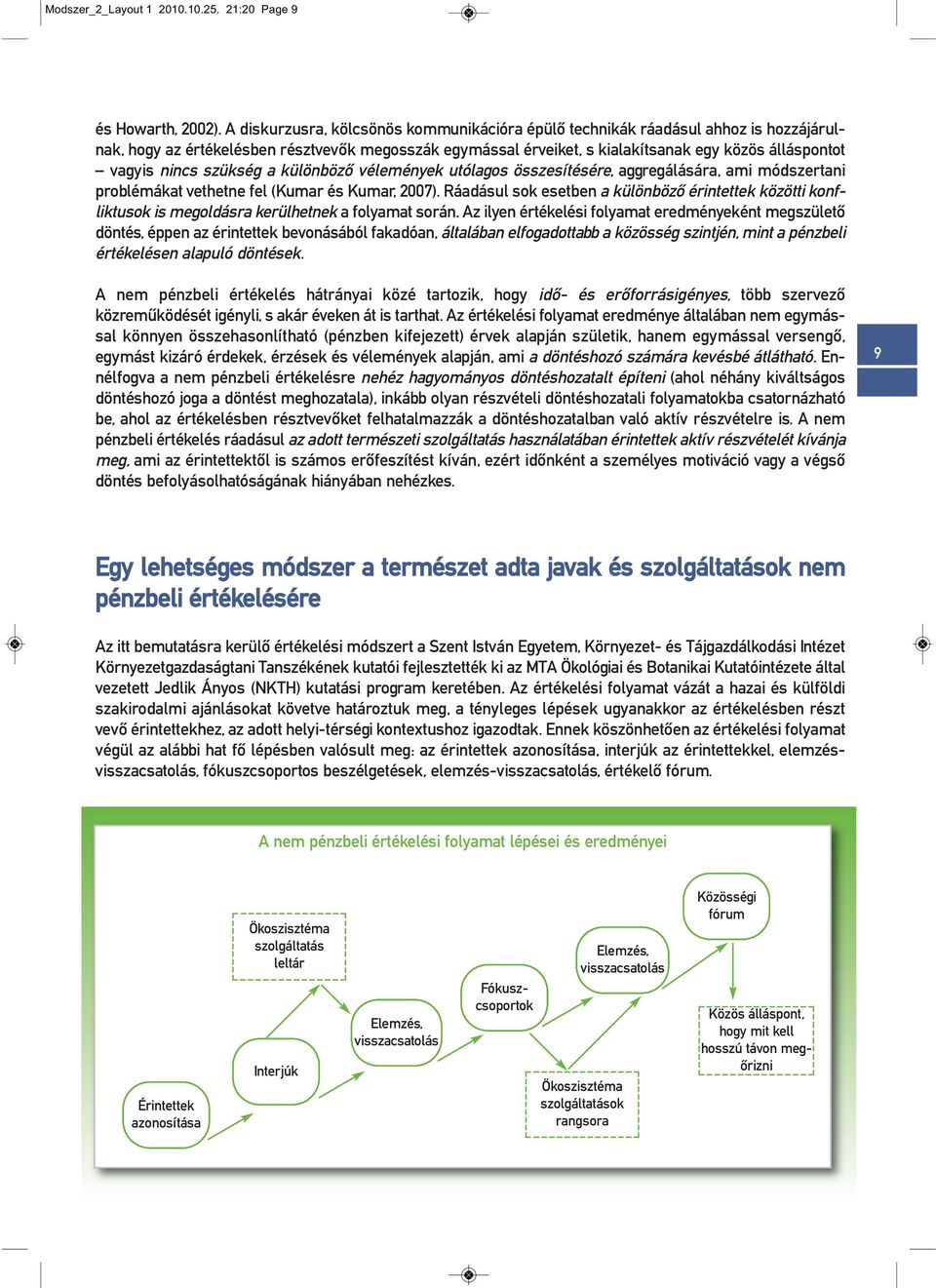 nincs szükség a különböző vélemények utólagos összesítésére, aggregálására, ami módszertani problémákat vethetne fel (Kumar és Kumar, 2007).