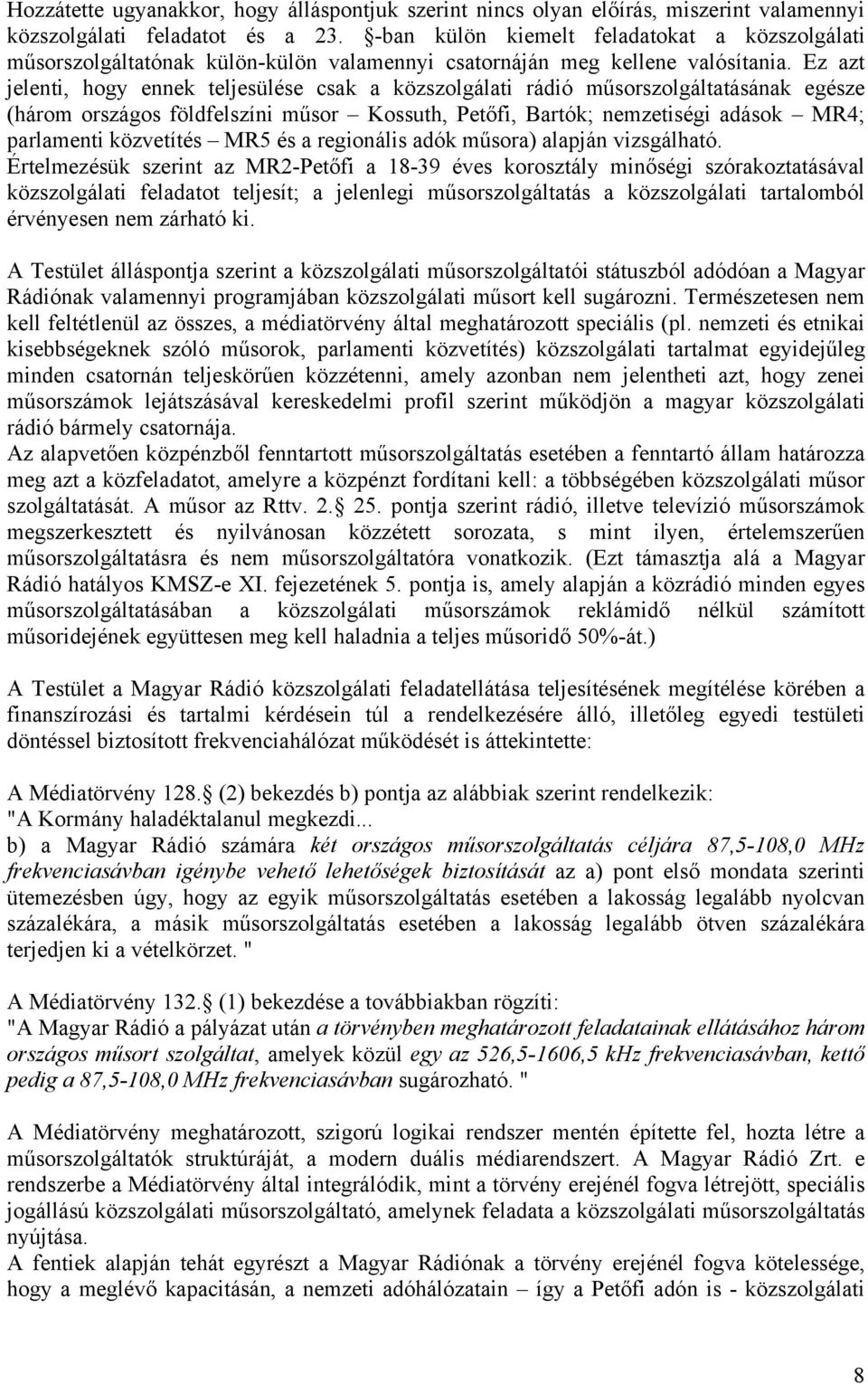 Ez azt jelenti, hogy ennek teljesülése csak a közszolgálati rádió műsorszolgáltatásának egésze (három országos földfelszíni műsor Kossuth, Petőfi, Bartók; nemzetiségi adások MR4; parlamenti