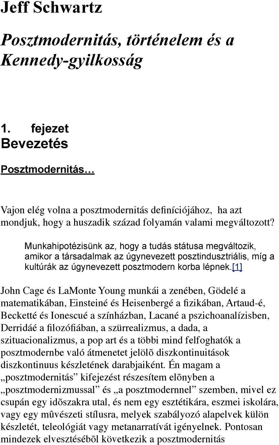 Munkahipotézisünk az, hogy a tudás státusa megváltozik, amikor a társadalmak az úgynevezett posztindusztriális, míg a kultúrák az úgynevezett posztmodern korba lépnek.