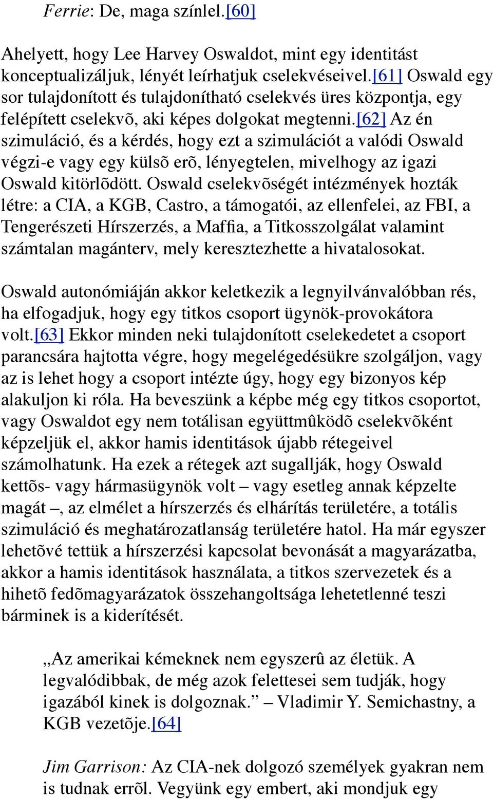 [62] Az én szimuláció, és a kérdés, hogy ezt a szimulációt a valódi Oswald végzi-e vagy egy külsõ erõ, lényegtelen, mivelhogy az igazi Oswald kitörlõdött.