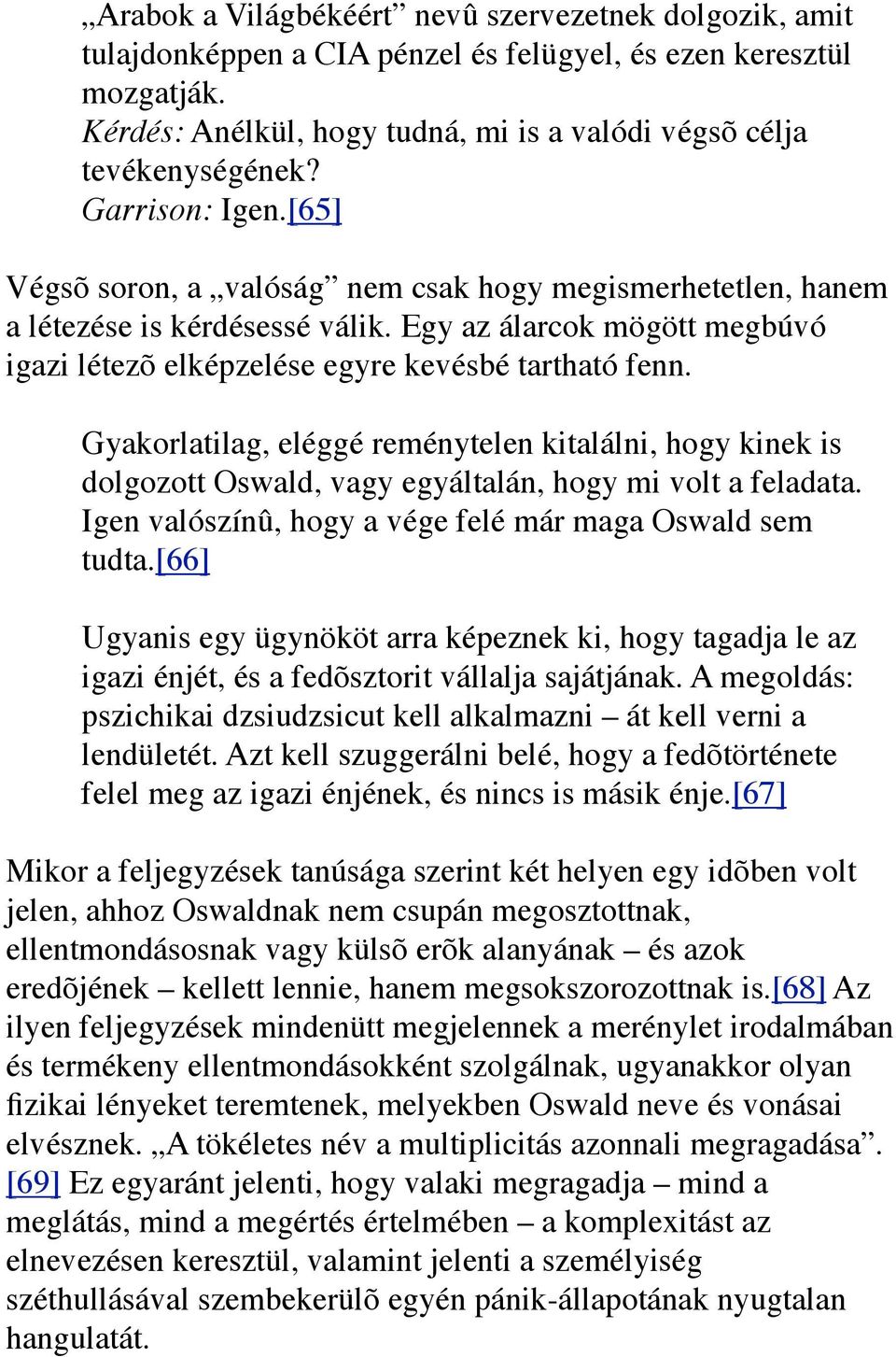 Gyakorlatilag, eléggé reménytelen kitalálni, hogy kinek is dolgozott Oswald, vagy egyáltalán, hogy mi volt a feladata. Igen valószínû, hogy a vége felé már maga Oswald sem tudta.