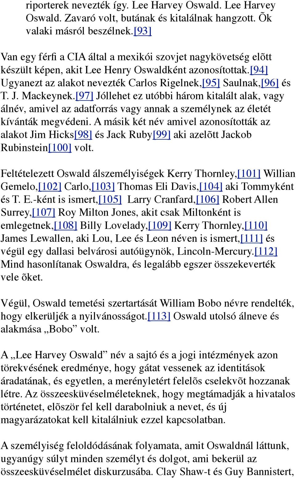 Mackeynek.[97] Jóllehet ez utóbbi három kitalált alak, vagy álnév, amivel az adatforrás vagy annak a személynek az életét kívánták megvédeni.