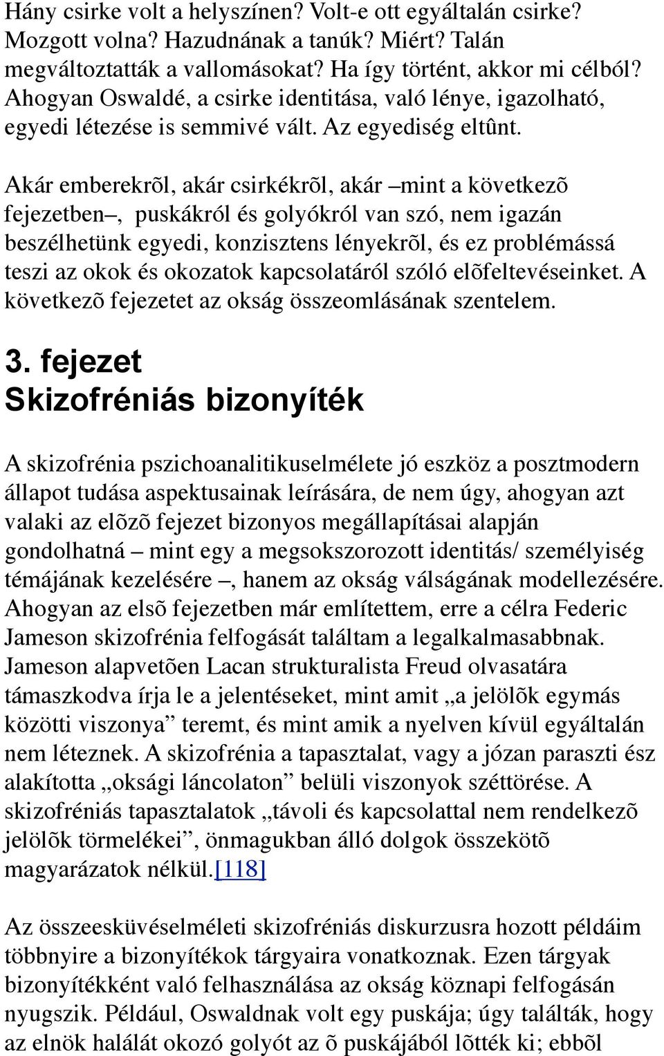 Akár emberekrõl, akár csirkékrõl, akár mint a következõ fejezetben, puskákról és golyókról van szó, nem igazán beszélhetünk egyedi, konzisztens lényekrõl, és ez problémássá teszi az okok és okozatok