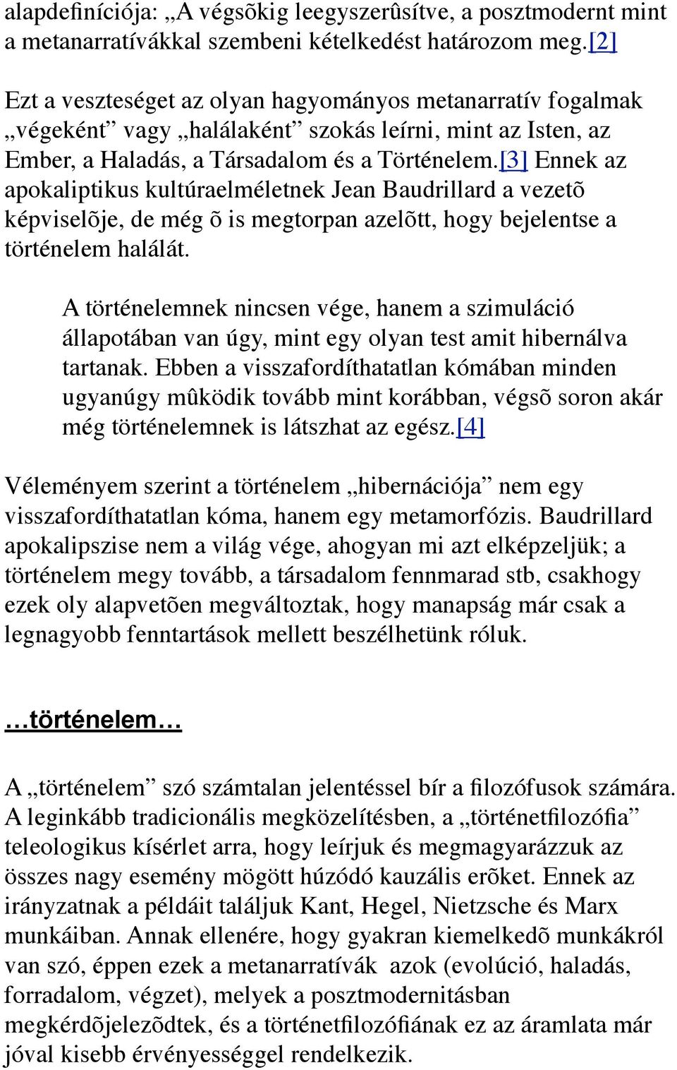 [3] Ennek az apokaliptikus kultúraelméletnek Jean Baudrillard a vezetõ képviselõje, de még õ is megtorpan azelõtt, hogy bejelentse a történelem halálát.