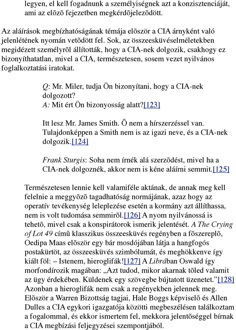 Sok, az összeesküvéselméletekben megidézett személyrõl állították, hogy a CIA-nek dolgozik, csakhogy ez bizonyíthatatlan, mivel a CIA, természetesen, sosem vezet nyilvános foglalkoztatási iratokat.