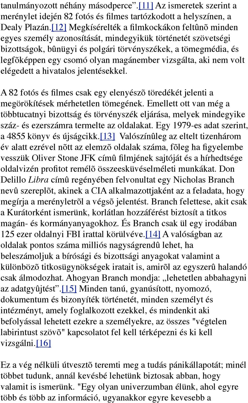 olyan magánember vizsgálta, aki nem volt elégedett a hivatalos jelentésekkel. A 82 fotós és filmes csak egy elenyészõ töredékét jelenti a megörökítések mérhetetlen tömegének.