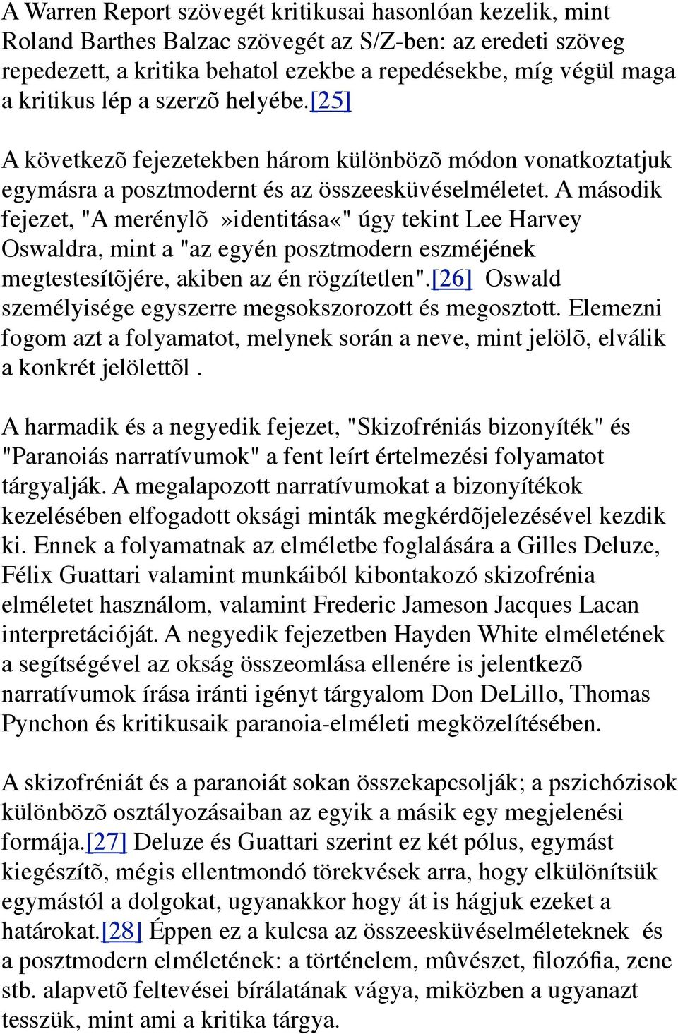 A második fejezet, "A merénylõ»identitása«" úgy tekint Lee Harvey Oswaldra, mint a "az egyén posztmodern eszméjének megtestesítõjére, akiben az én rögzítetlen".