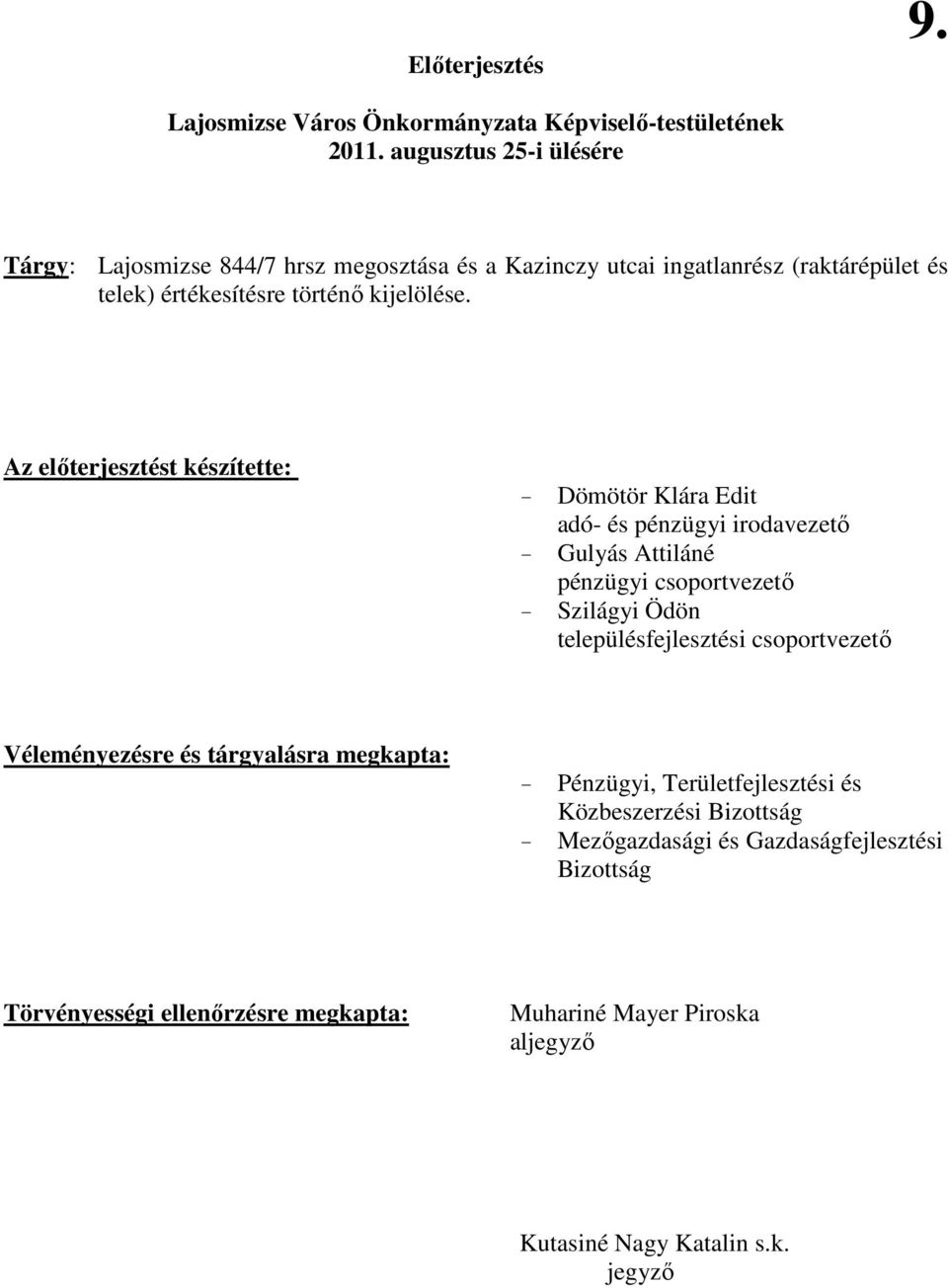 Az elıterjesztést készítette: - Dömötör Klára Edit adó- és pénzügyi irodavezetı - Gulyás Attiláné pénzügyi csoportvezetı - Szilágyi Ödön településfejlesztési