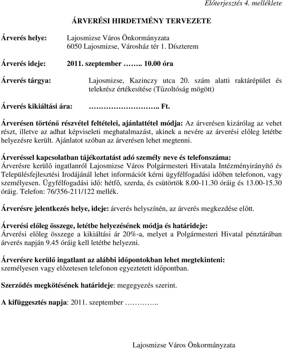 Árverésen történı részvétel feltételei, ajánlattétel módja: Az árverésen kizárólag az vehet részt, illetve az adhat képviseleti meghatalmazást, akinek a nevére az árverési elıleg letétbe helyezésre