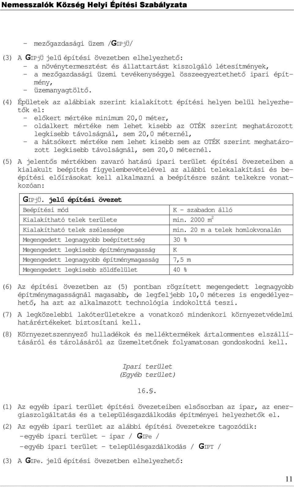 (4) Épületek az alábbiak szerint kialakíttt építési helyen belül helyezhetők el: - előkert mértéke minimum 20,0 méter, - ldalkert mértéke nem lehet kisebb az OTÉK szerint meghatárztt legkisebb