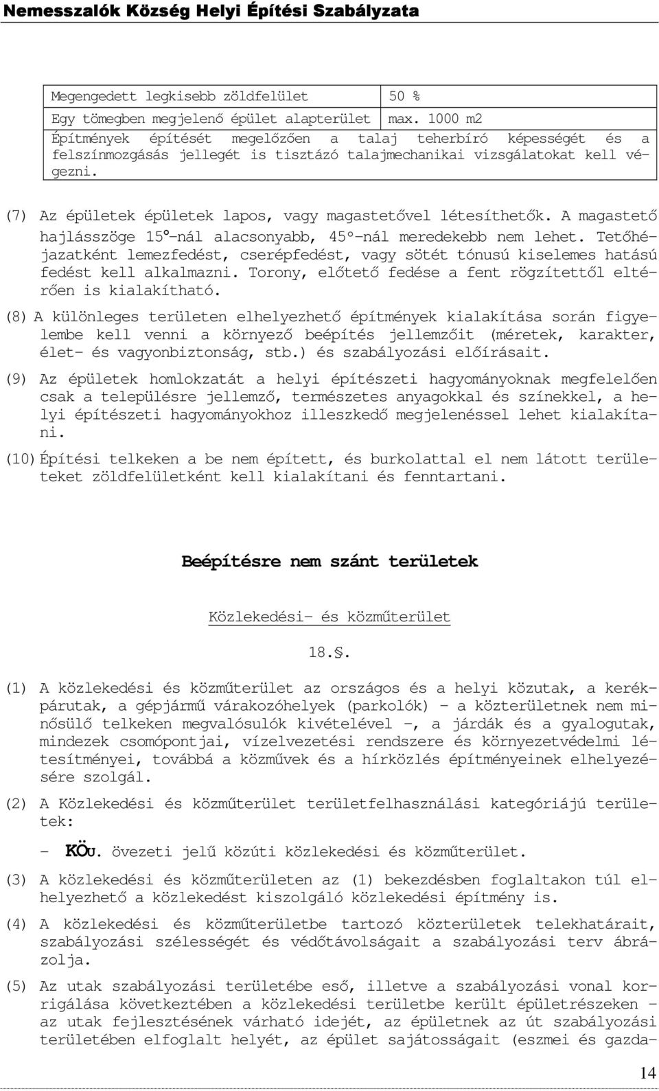 (7) Az épületek épületek laps, vagy magastetővel létesíthetők. A magastető hajlásszöge 15 -nál alacsnyabb, 45º-nál meredekebb nem lehet.