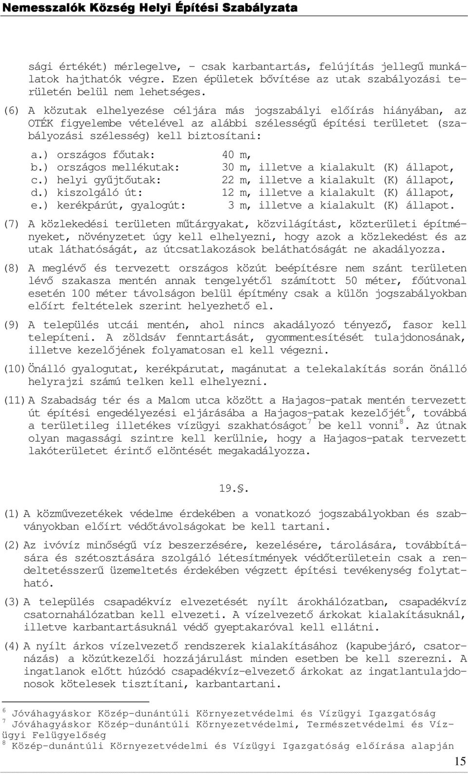 ) rszágs főutak: 40 m, b.) rszágs mellékutak: 30 m, illetve a kialakult (K) állapt, c.) helyi gyűjtőutak: 22 m, illetve a kialakult (K) állapt, d.