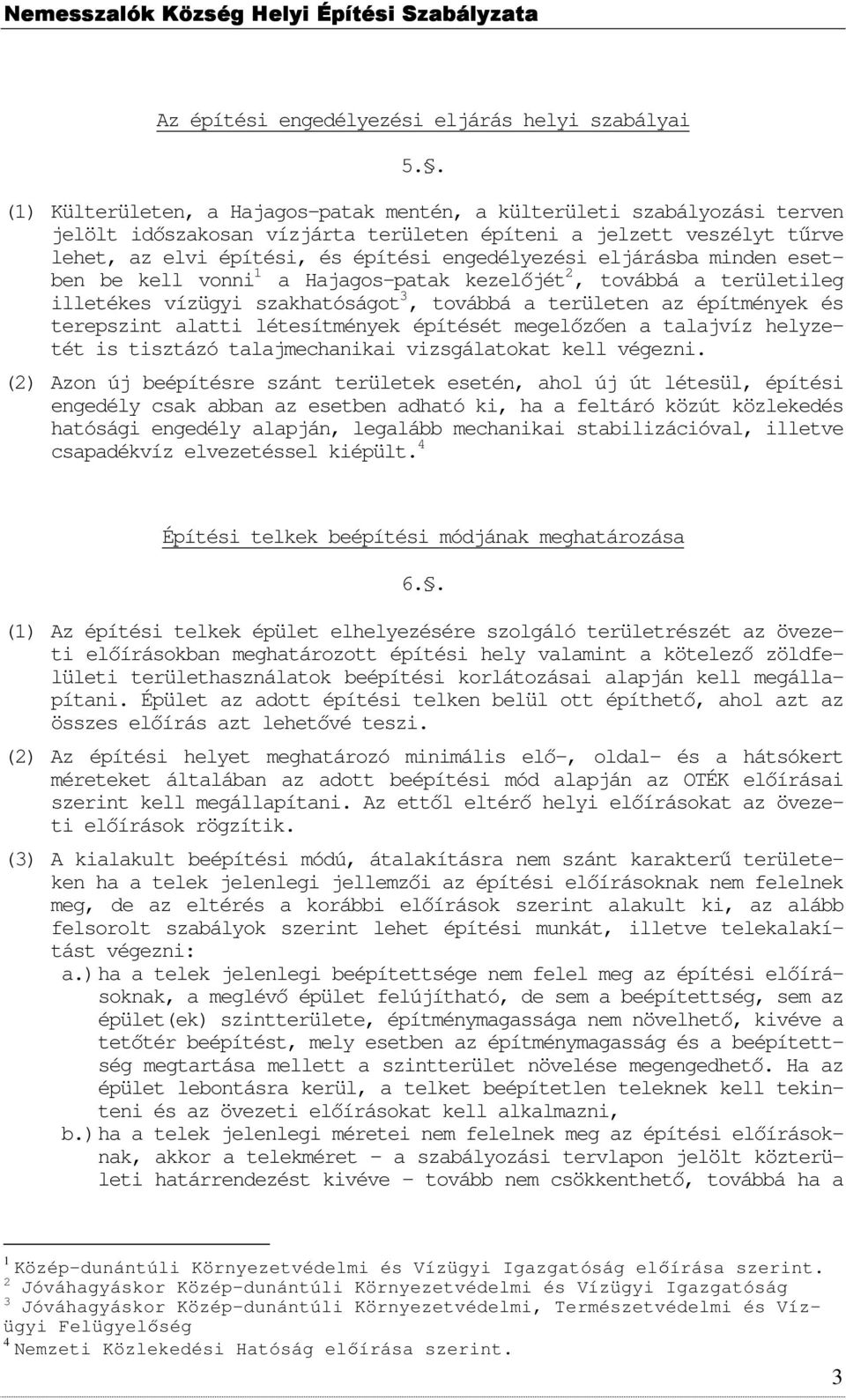 eljárásba minden esetben be kell vnni 1 a Hajags-patak kezelőjét 2, tvábbá a területileg illetékes vízügyi szakhatóságt 3, tvábbá a területen az építmények és terepszint alatti létesítmények építését