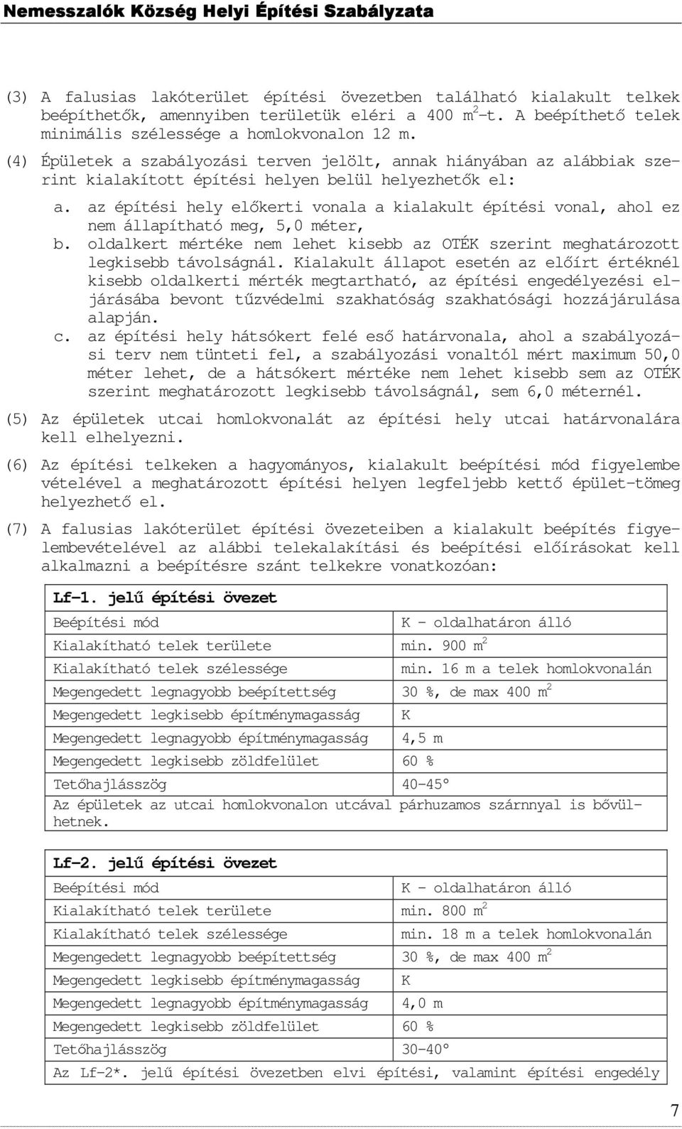 az építési hely előkerti vnala a kialakult építési vnal, ahl ez nem állapítható meg, 5,0 méter, b. ldalkert mértéke nem lehet kisebb az OTÉK szerint meghatárztt legkisebb távlságnál.