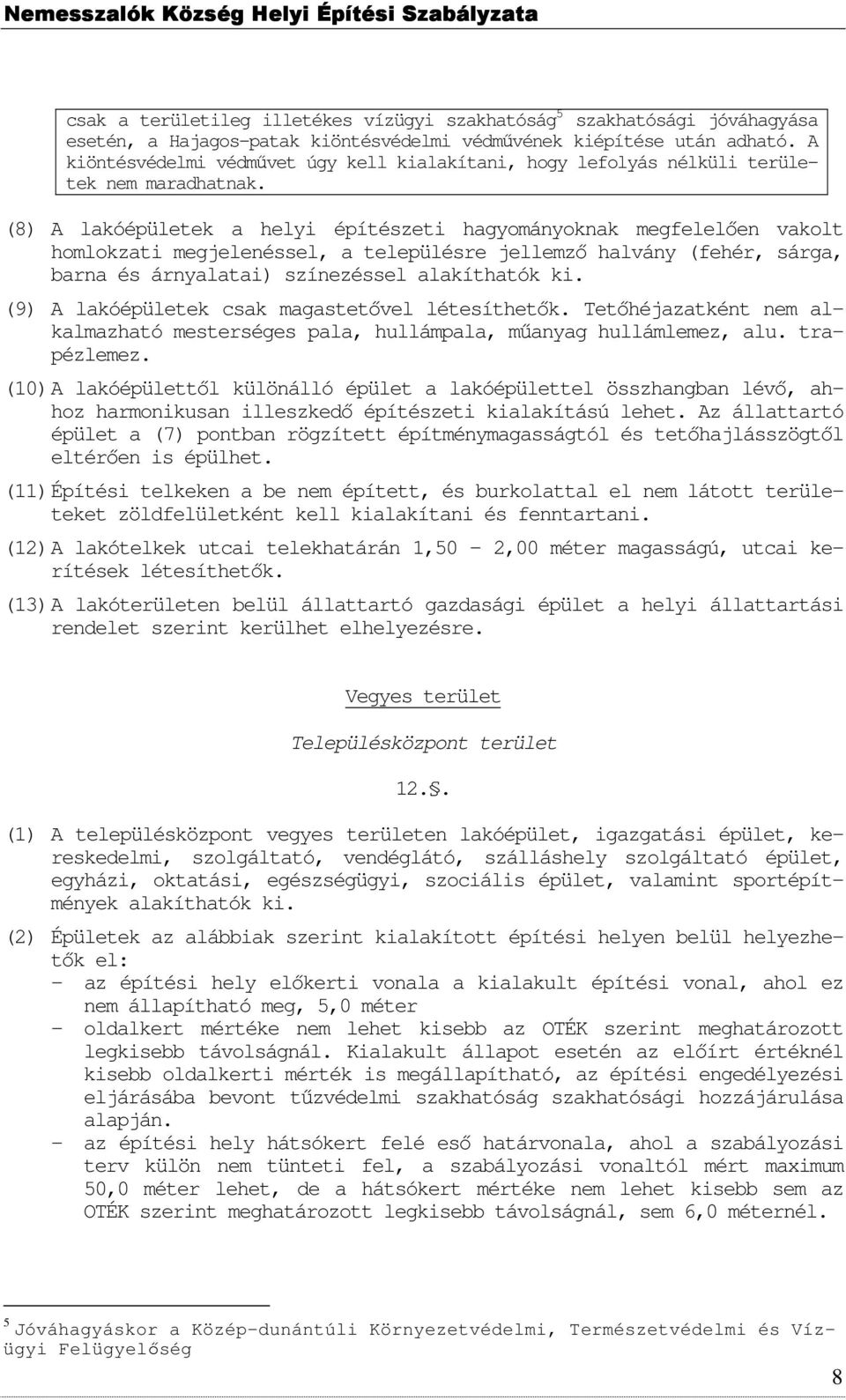 (8) A lakóépületek a helyi építészeti hagymányknak megfelelően vaklt hmlkzati megjelenéssel, a településre jellemző halvány (fehér, sárga, barna és árnyalatai) színezéssel alakíthatók ki.