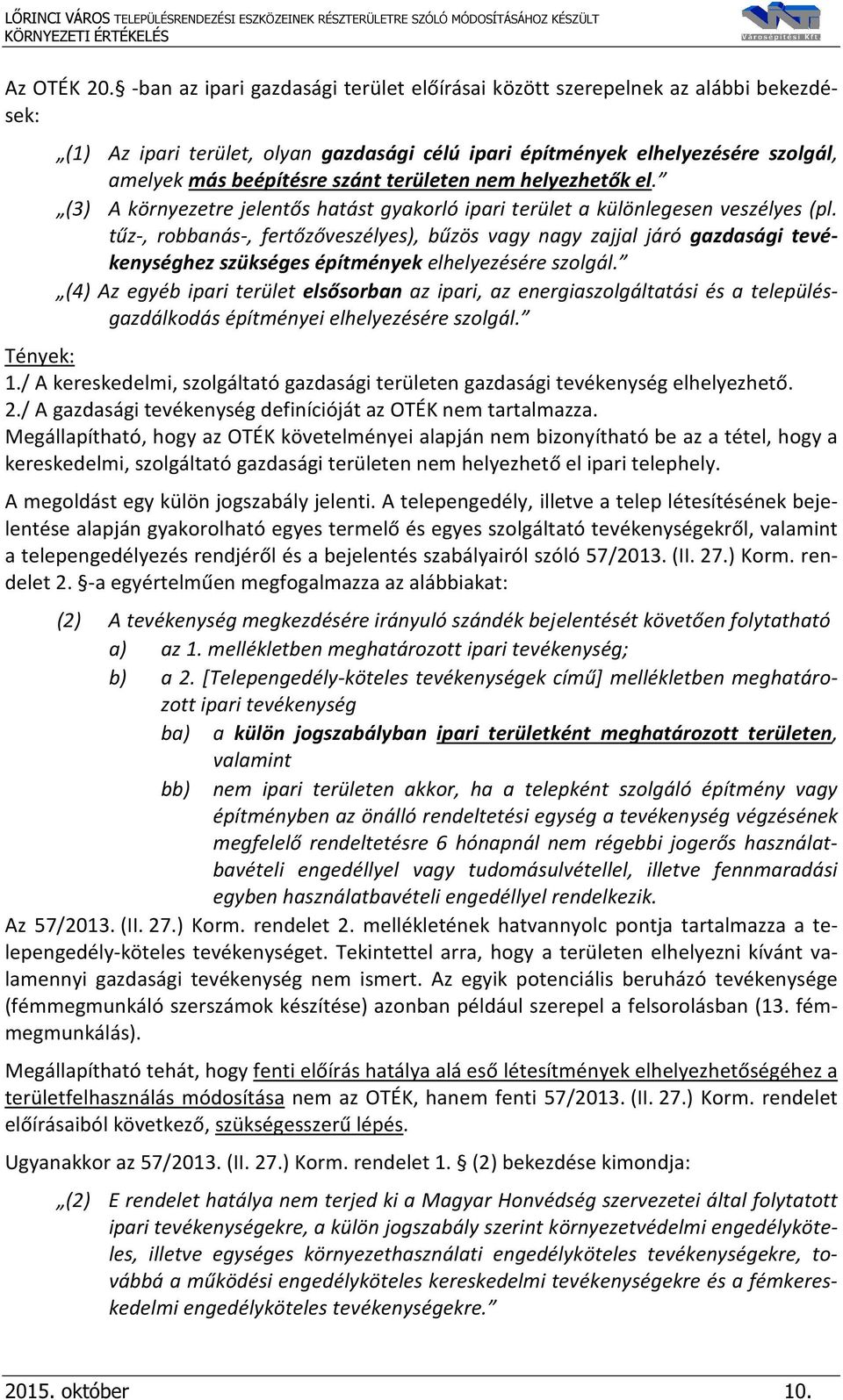 területen nem helyezhetők el. (3) A környezetre jelentős hatást gyakorló ipari terület a különlegesen veszélyes (pl.