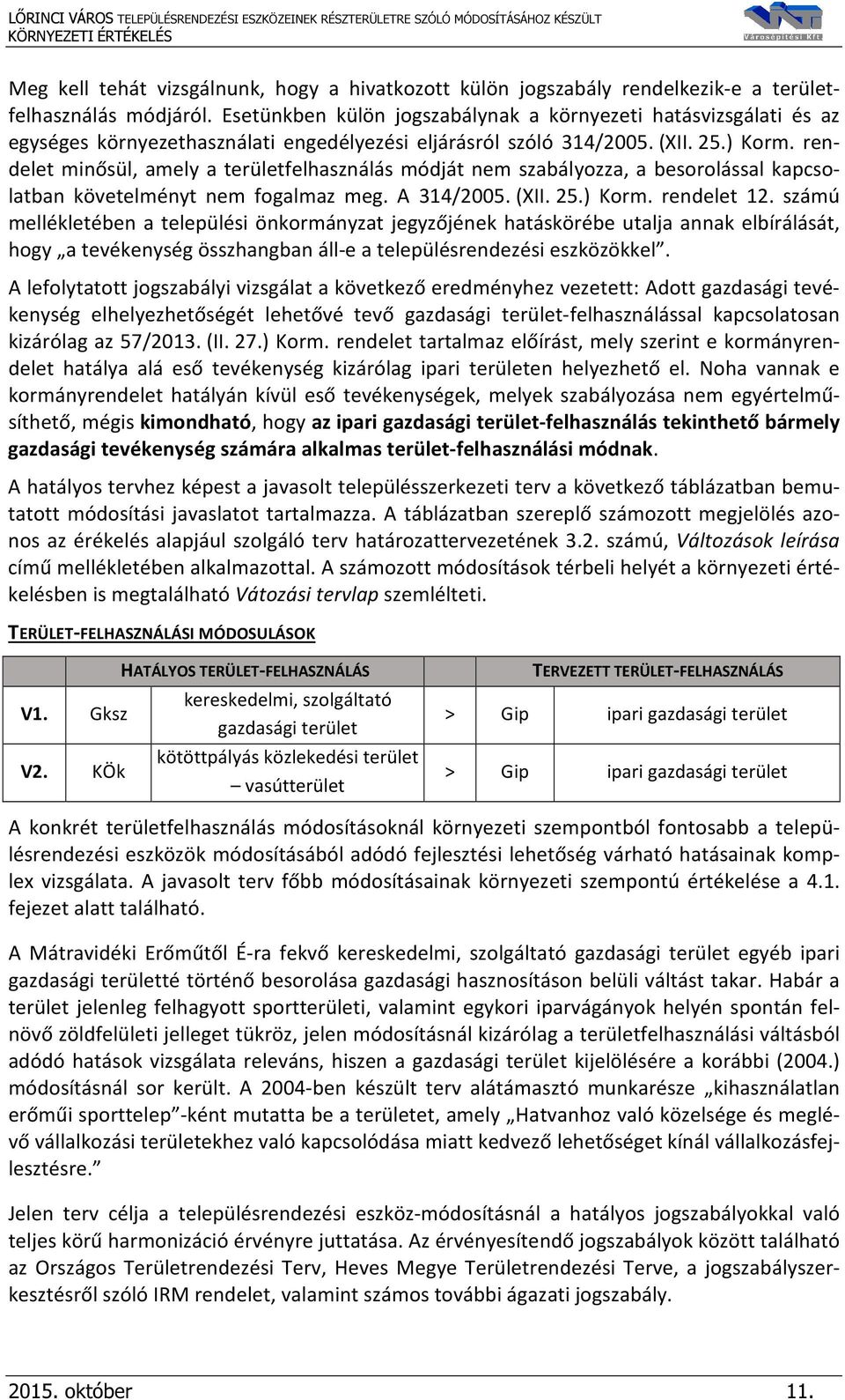 rendelet minősül, amely a területfelhasználás módját nem szabályozza, a besorolással kapcsolatban követelményt nem fogalmaz meg. A 314/2005. (XII. 25.) Korm. rendelet 12.