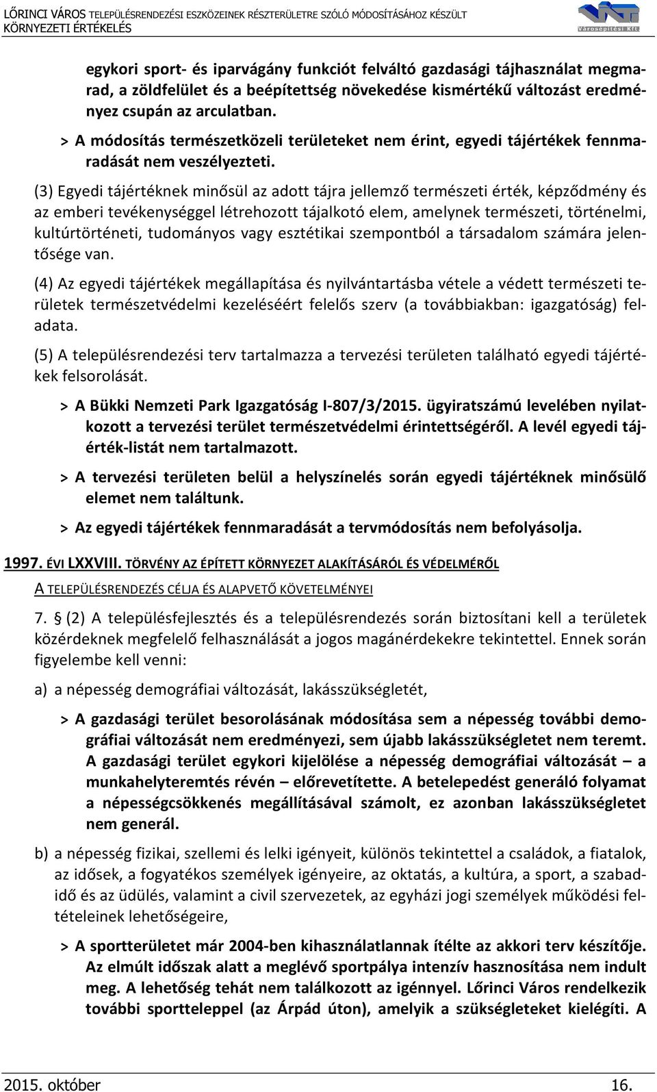 (3) Egyedi tájértéknek minősül az adott tájra jellemző természeti érték, képződmény és az emberi tevékenységgel létrehozott tájalkotó elem, amelynek természeti, történelmi, kultúrtörténeti,