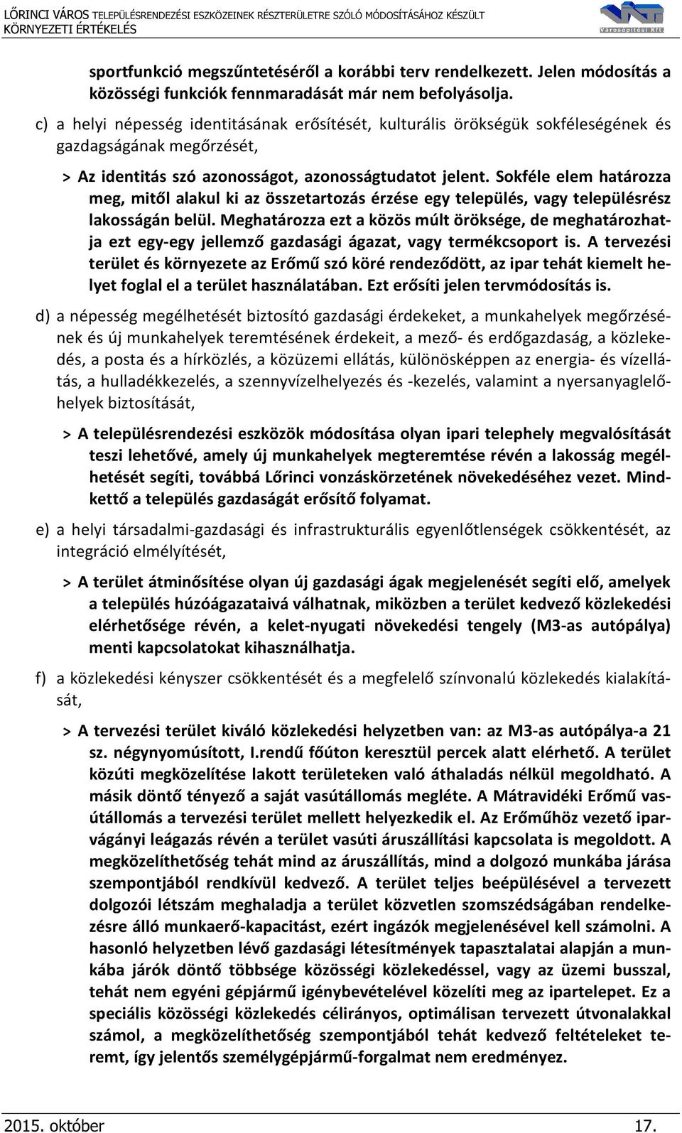 Sokféle elem határozza meg, mitől alakul ki az összetartozás érzése egy település, vagy településrész lakosságán belül.