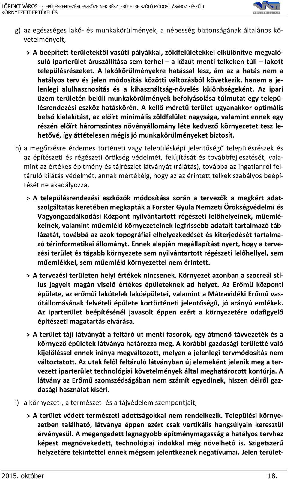 A lakókörülményekre hatással lesz, ám az a hatás nem a hatályos terv és jelen módosítás közötti változásból következik, hanem a jelenlegi alulhasznosítás és a kihasználtság-növelés különbségeként.