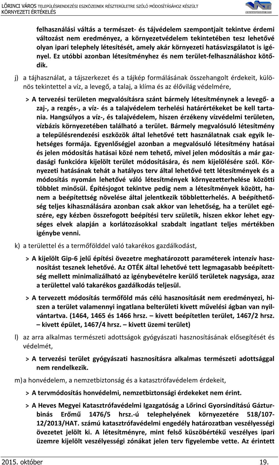 j) a tájhasználat, a tájszerkezet és a tájkép formálásának összehangolt érdekeit, különös tekintettel a víz, a levegő, a talaj, a klíma és az élővilág védelmére, > A tervezési területen