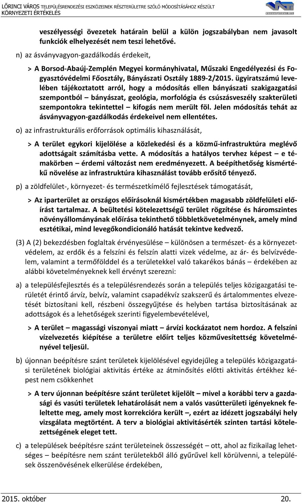 ügyiratszámú levelében tájékoztatott arról, hogy a módosítás ellen bányászati szakigazgatási szempontból bányászat, geológia, morfológia és csúszásveszély szakterületi szempontokra tekintettel