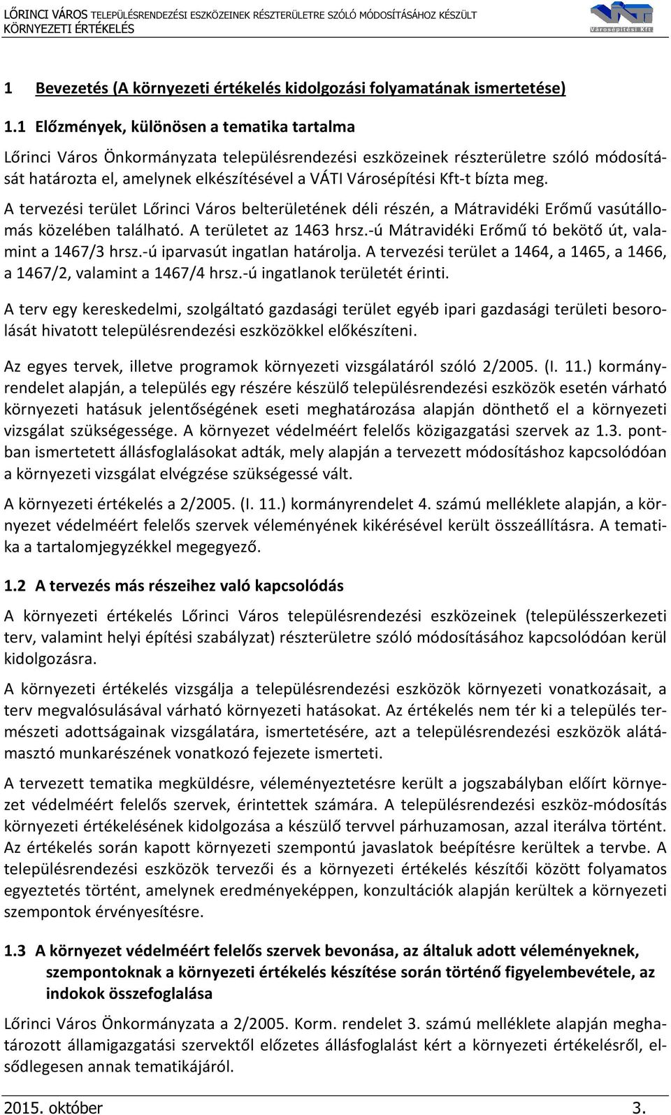 bízta meg. A tervezési terület Lőrinci Város belterületének déli részén, a Mátravidéki Erőmű vasútállomás közelében található. A területet az 1463 hrsz.